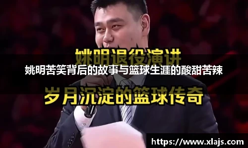 姚明苦笑背后的故事与篮球生涯的酸甜苦辣
