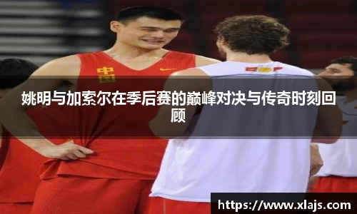 姚明与加索尔在季后赛的巅峰对决与传奇时刻回顾