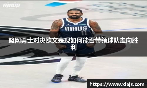 篮网勇士对决欧文表现如何能否带领球队走向胜利