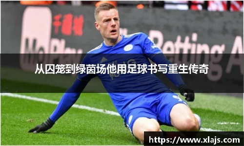 从囚笼到绿茵场他用足球书写重生传奇